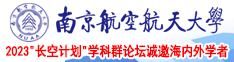 美女骚尿口漏出奶头软件南京航空航天大学2023“长空计划”学科群论坛诚邀海内外学者